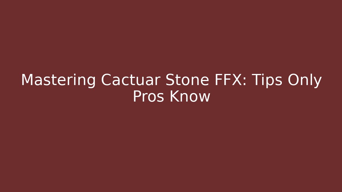 Mastering Cactuar Stone FFX: Tips Only Pros Know - Método de Aprovação
