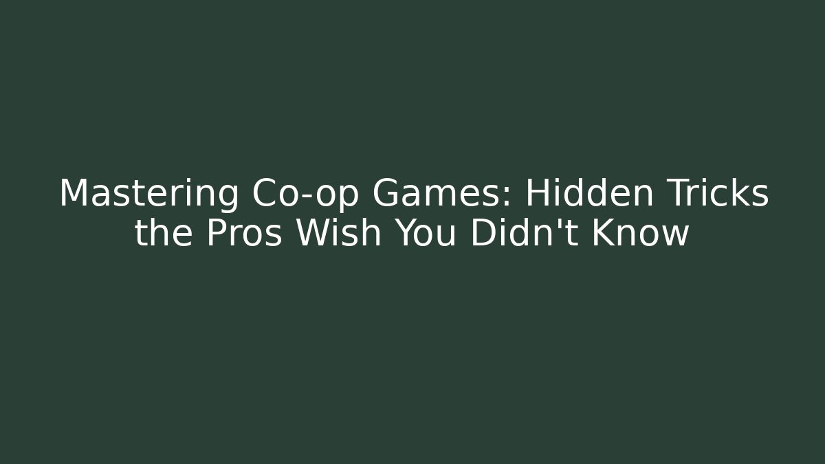 Mastering Co-op Games: Hidden Tricks the Pros Wish You Didn’t Know