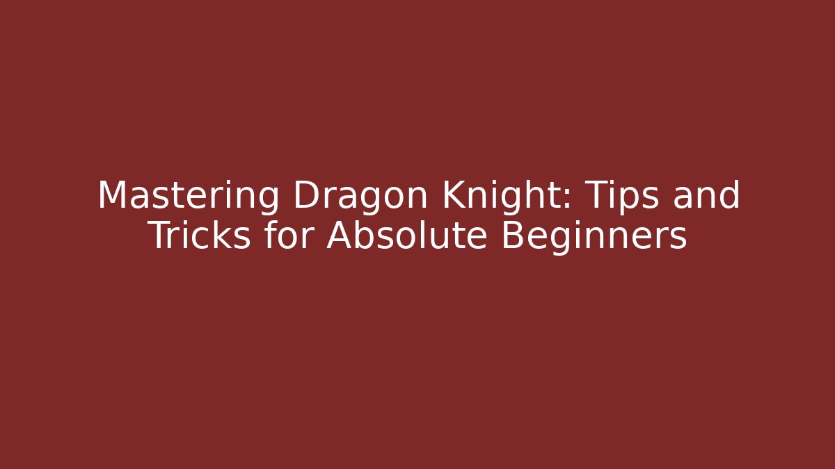 Mastering Dragon Knight: Tips and Tricks for Absolute Beginners - Método de Aprovação