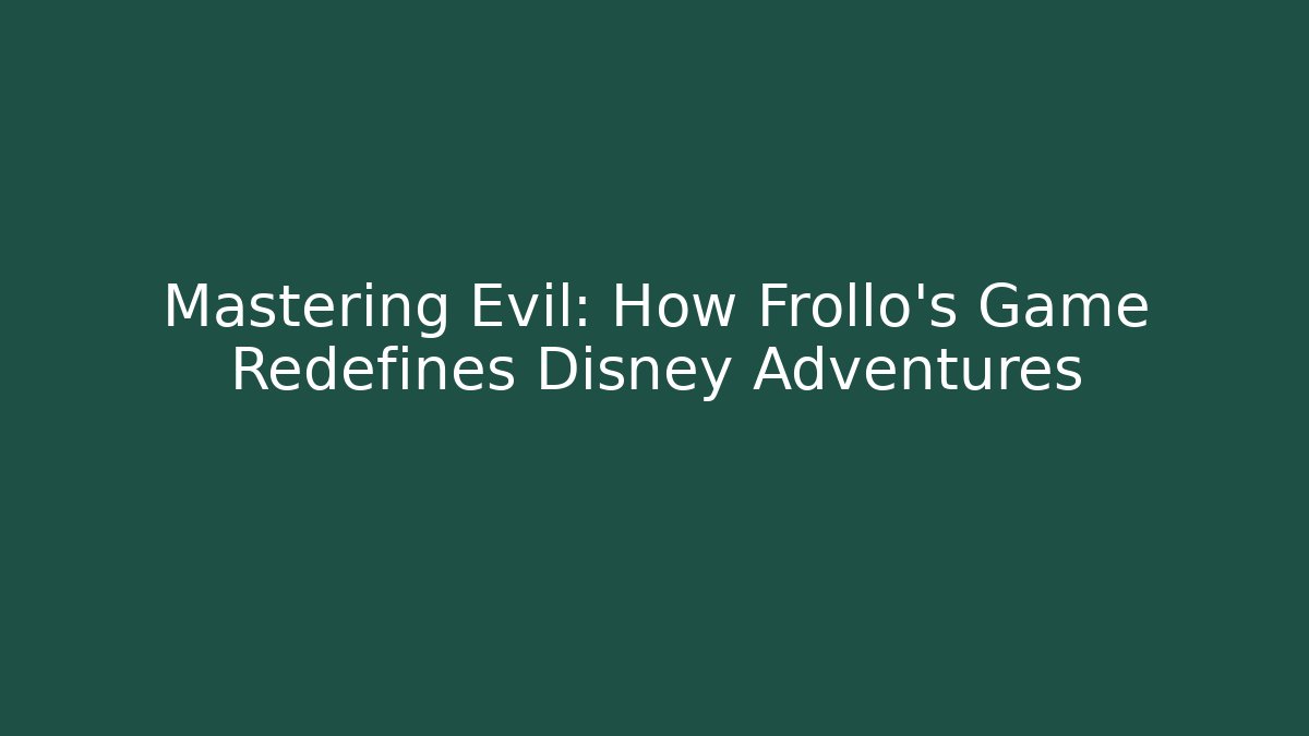 Mastering Evil: How Frollo's Game Redefines Disney Adventures