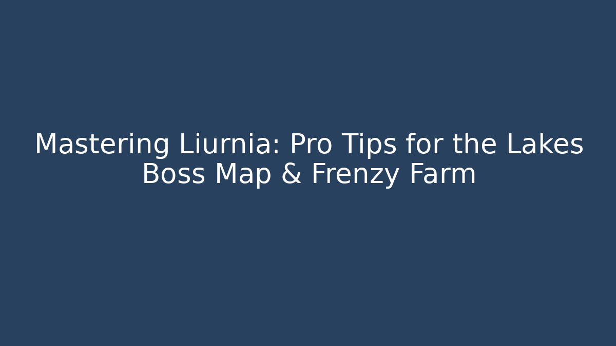Mastering Liurnia: Pro Tips for the Lakes Boss Map & Frenzy Farm