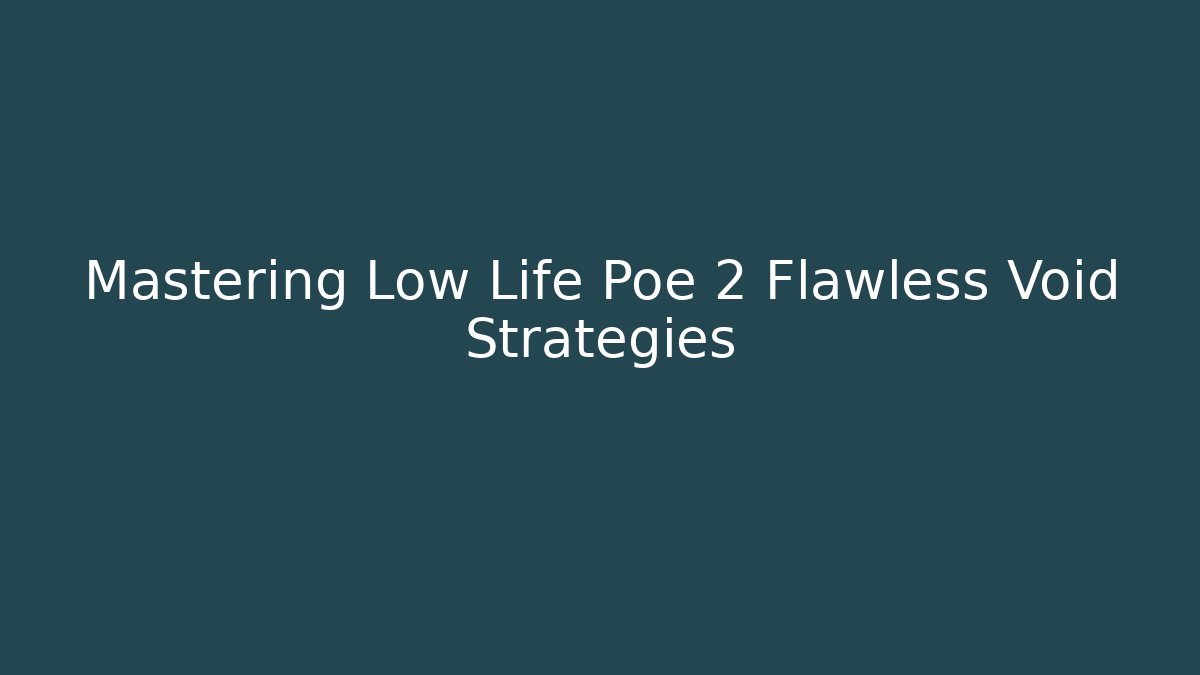 Mastering Low Life Poe 2 Flawless Void Strategies