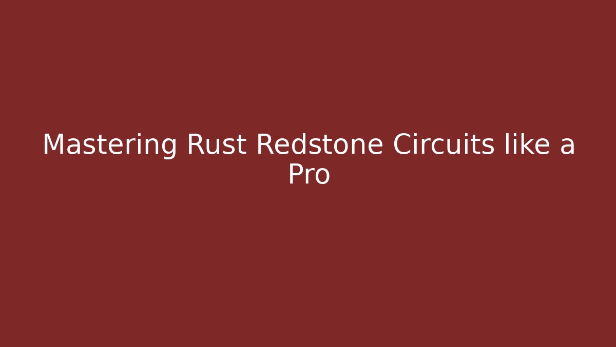 Mastering Rust Redstone Circuits like a Pro