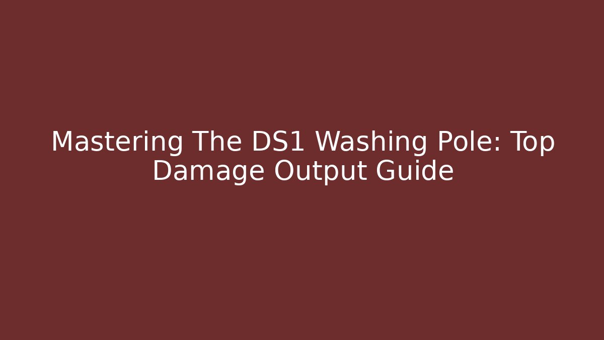 Mastering The DS1 Washing Pole: Top Damage Output Guide