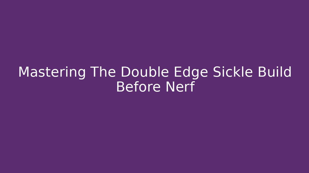 Mastering The Double Edge Sickle Build Before Nerf