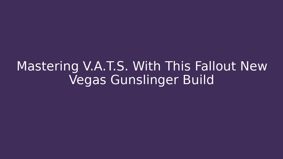 Mastering V.A.T.S. With This Fallout New Vegas Gunslinger Build