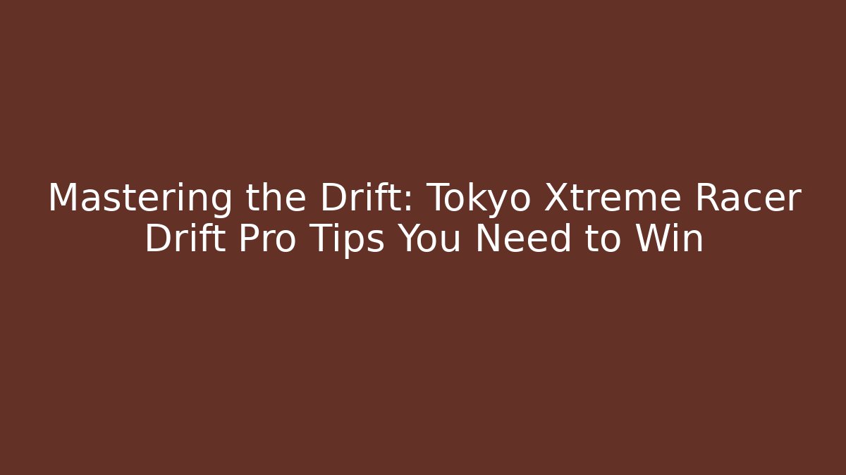 Mastering the Drift: Tokyo Xtreme Racer Drift Pro Tips You Need to Win