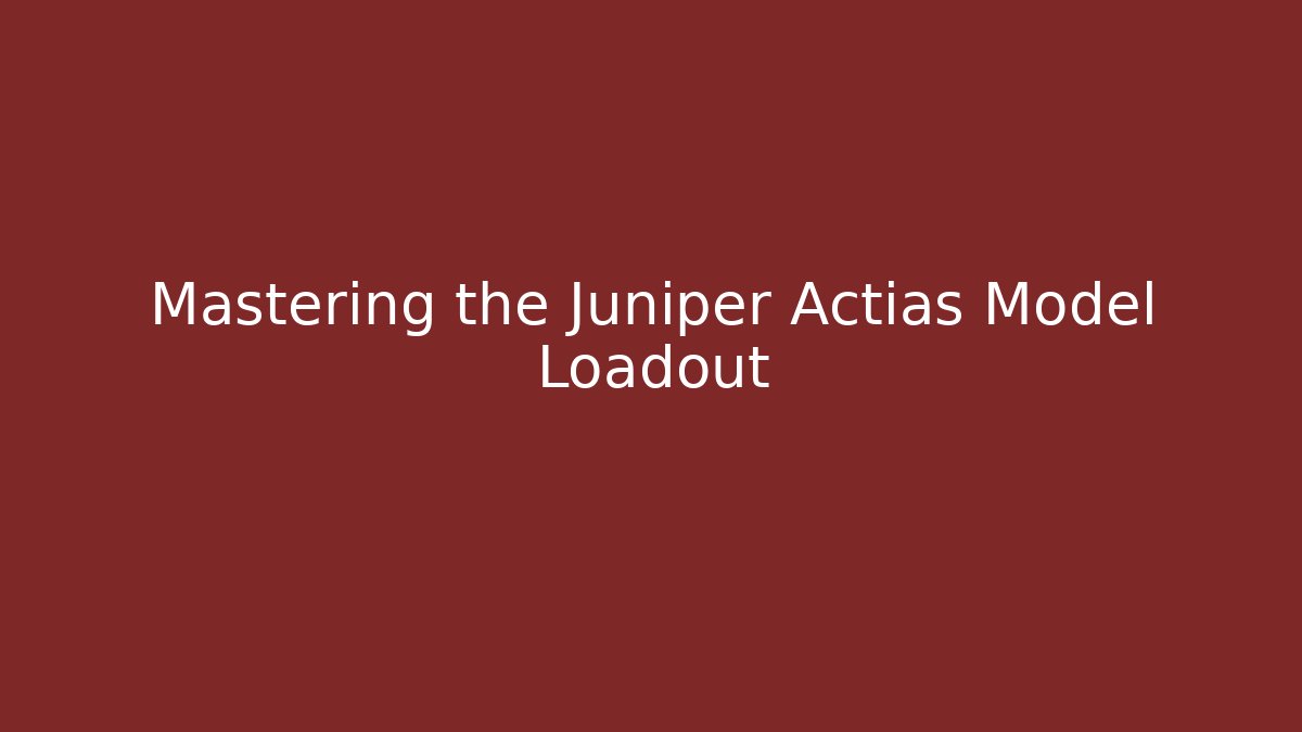 Mastering the Juniper Actias Model Loadout