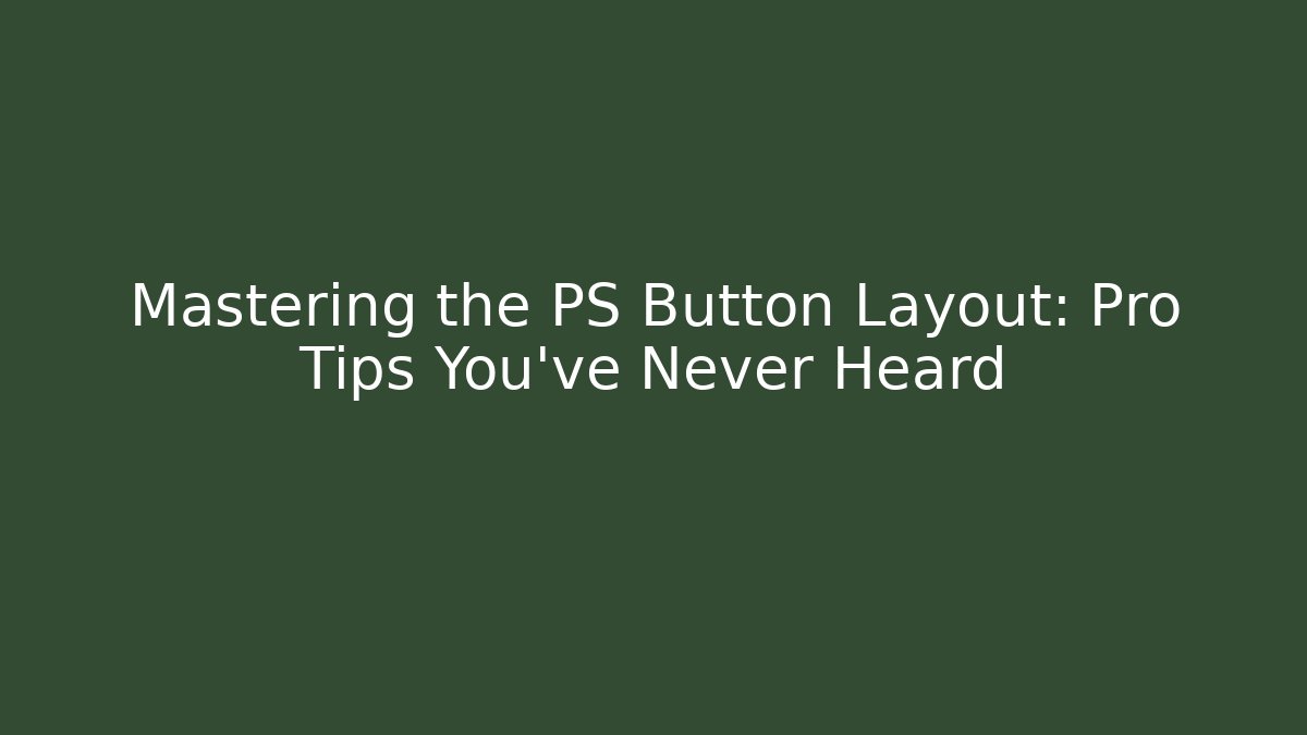 Mastering the PS Button Layout: Pro Tips You've Never Heard