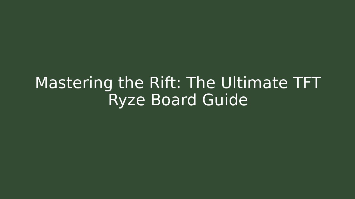 Mastering the Rift: The Ultimate TFT Ryze Board Guide