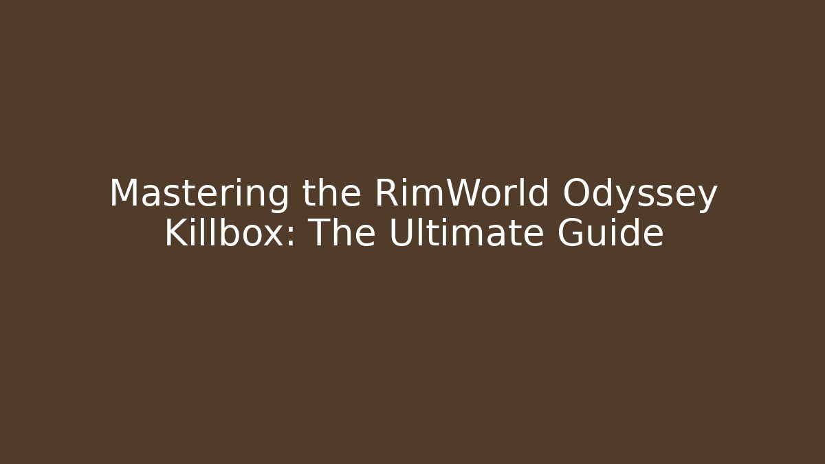 Mastering the RimWorld Odyssey Killbox: The Ultimate Guide