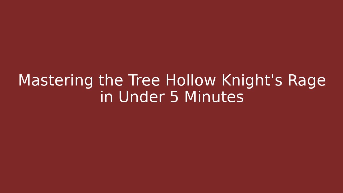 Mastering the Tree Hollow Knight's Rage in Under 5 Minutes