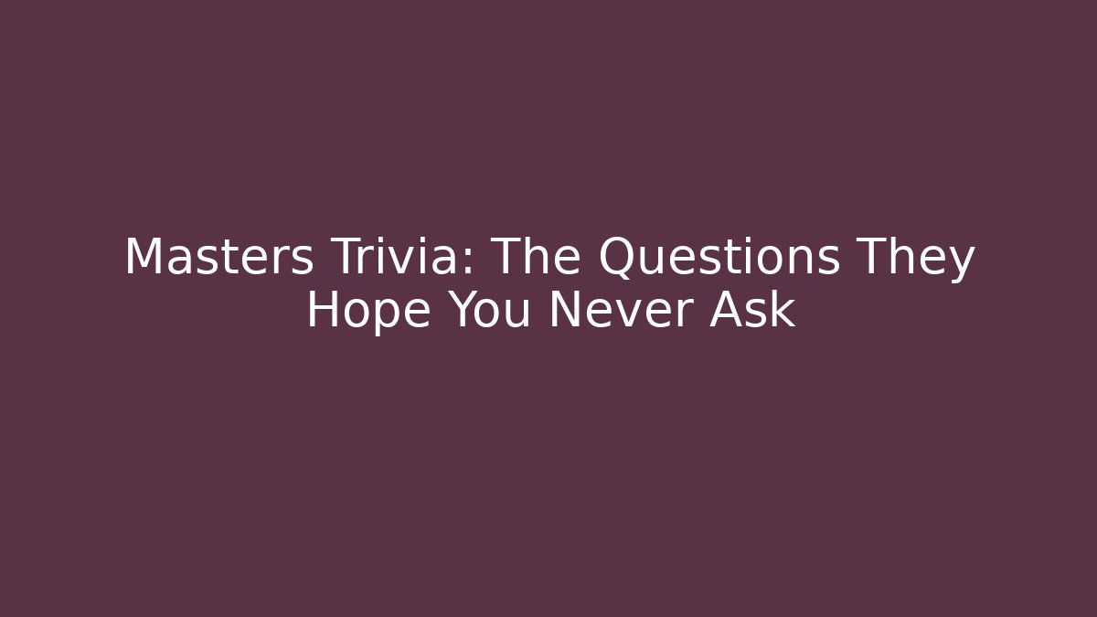 Masters Trivia: The Questions They Hope You Never Ask