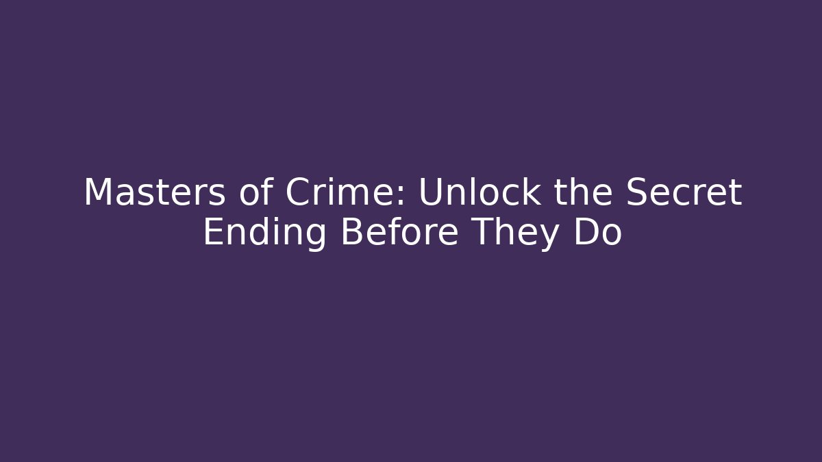 Masters of Crime: Unlock the Secret Ending Before They Do