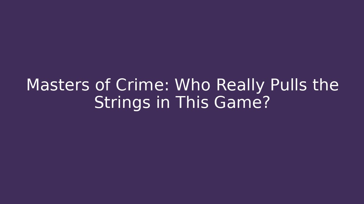 Masters of Crime: Who Really Pulls the Strings in This Game?