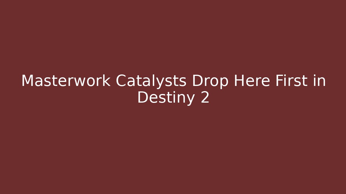 Masterwork Catalysts Drop Here First in Destiny 2