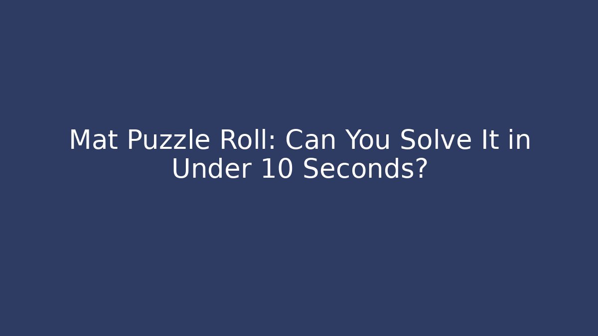 Mat Puzzle Roll: Can You Solve It in Under 10 Seconds?