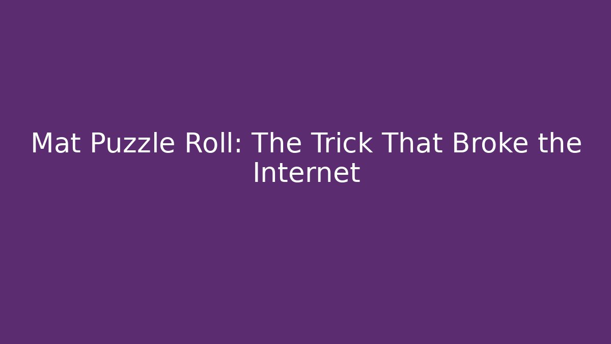 Mat Puzzle Roll: The Trick That Broke the Internet