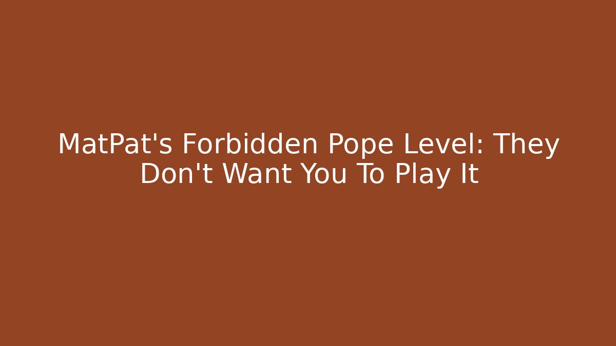 MatPat's Forbidden Pope Level: They Don't Want You To Play It