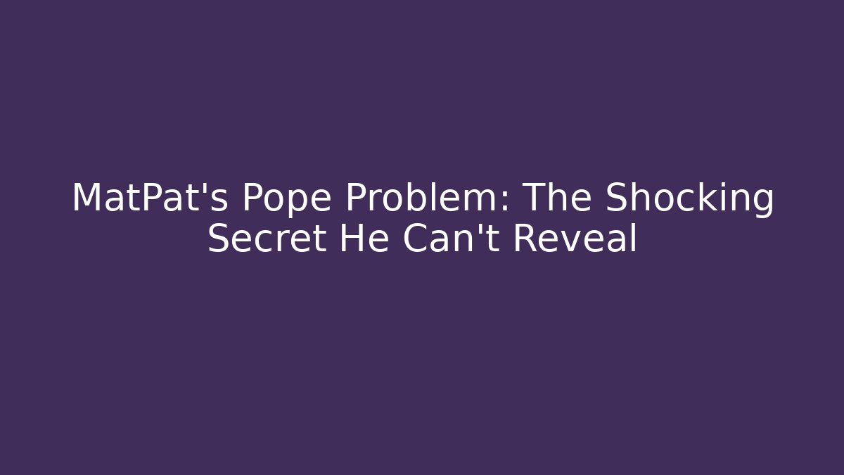 MatPat's Pope Problem: The Shocking Secret He Can't Reveal