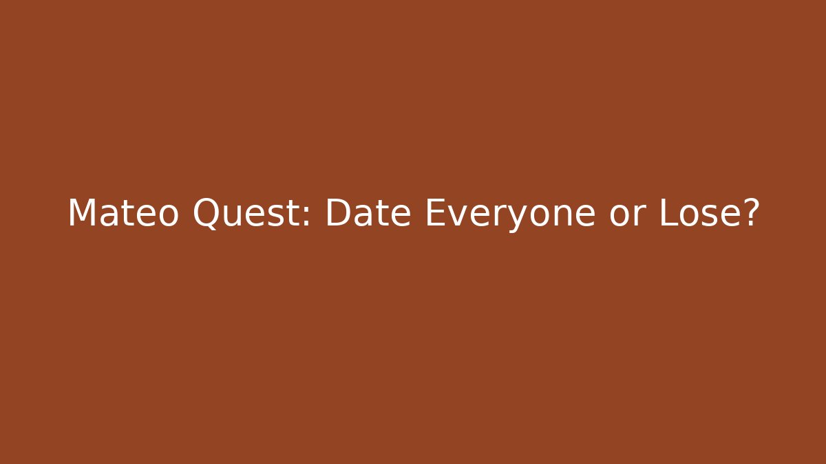 Mateo Quest: Date Everyone or Lose?