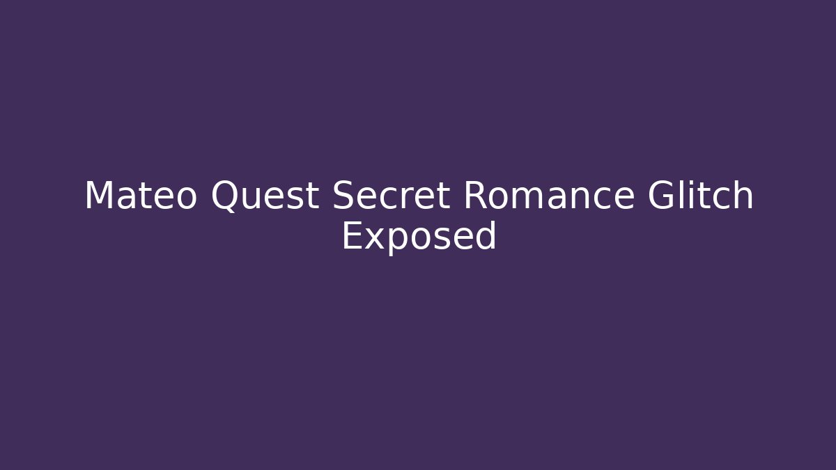 Mateo Quest Secret Romance Glitch Exposed - Método de Aprovação