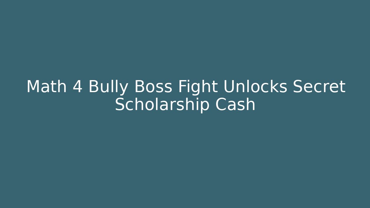 Math 4 Bully Boss Fight Unlocks Secret Scholarship Cash