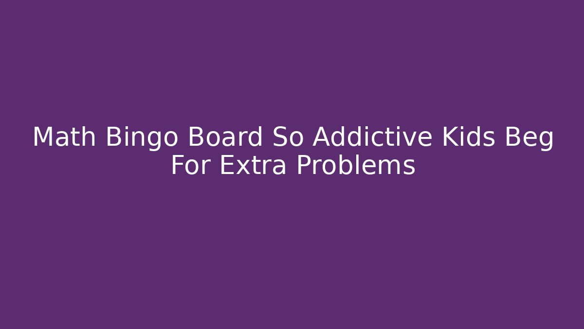 Math Bingo Board So Addictive Kids Beg For Extra Problems