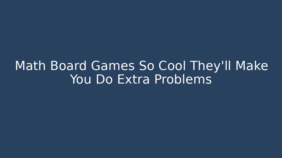 Math Board Games So Cool They’ll Make You Do Extra Problems - Método de Aprovação