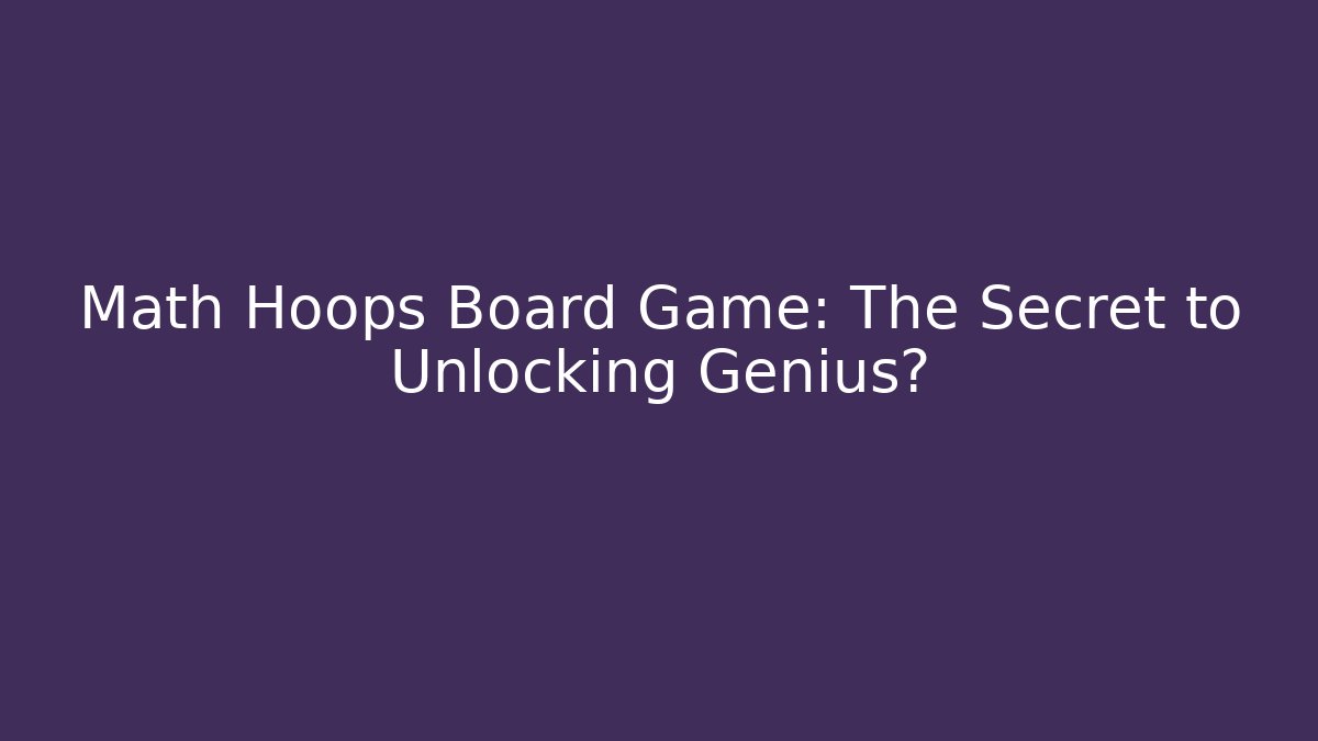 Math Hoops Board Game: The Secret to Unlocking Genius?