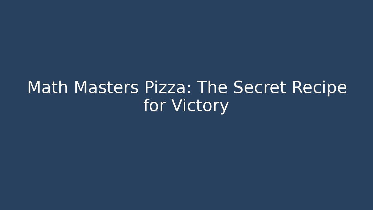Math Masters Pizza: The Secret Recipe for Victory
