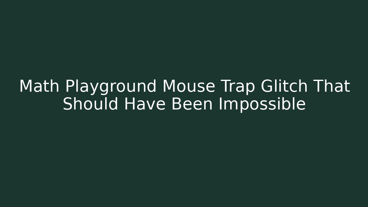 Math Playground Mouse Trap Glitch That Should Have Been Impossible