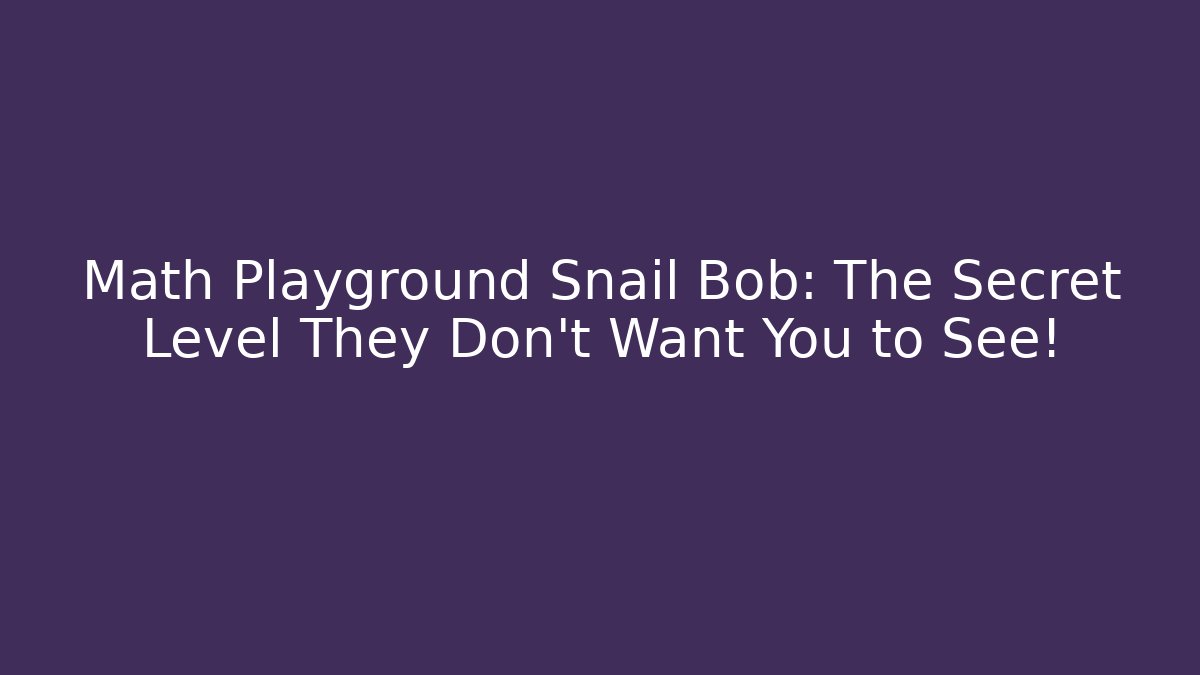 Math Playground Snail Bob: The Secret Level They Don’t Want You to See!