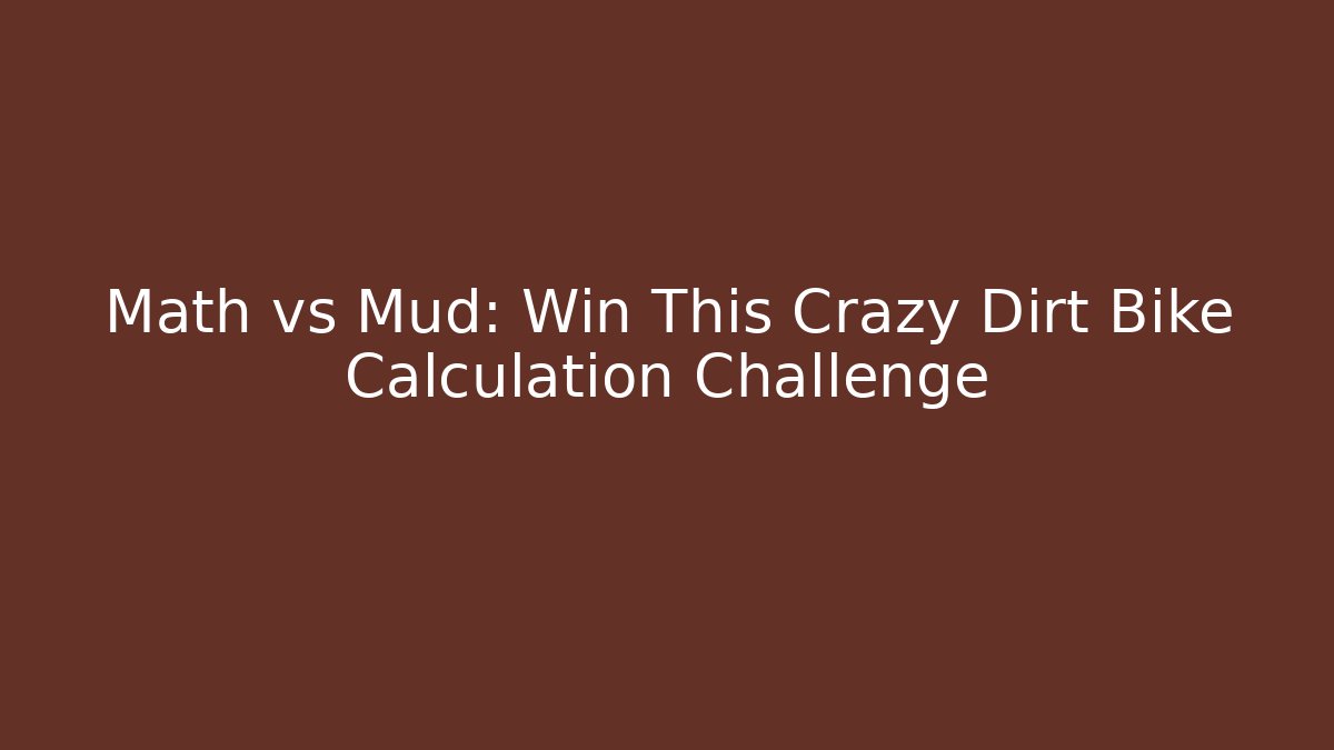Math vs Mud: Win This Crazy Dirt Bike Calculation Challenge