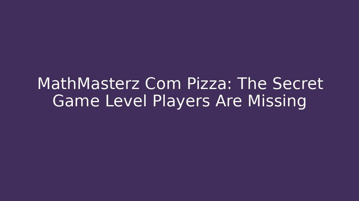 MathMasterz Com Pizza: The Secret Game Level Players Are Missing