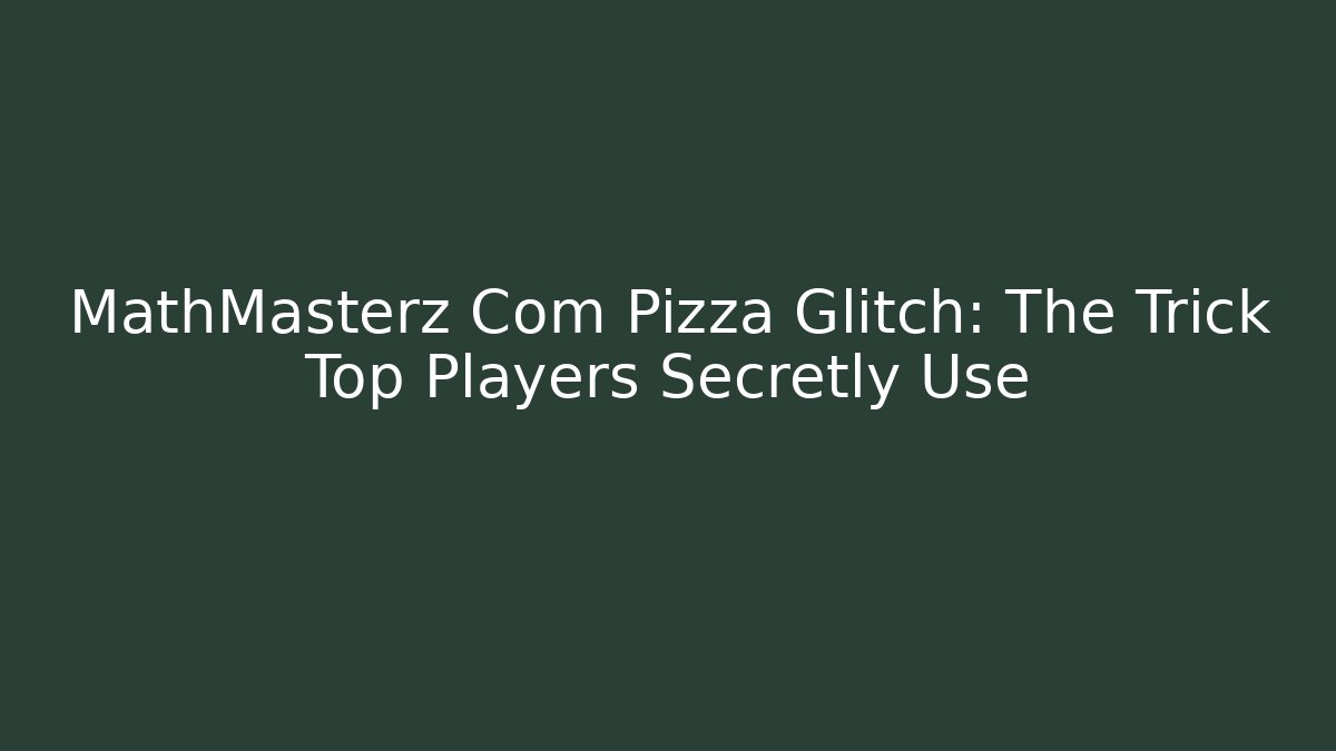 MathMasterz Com Pizza Glitch: The Trick Top Players Secretly Use