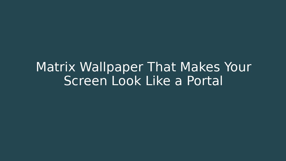 Matrix Wallpaper That Makes Your Screen Look Like a Portal