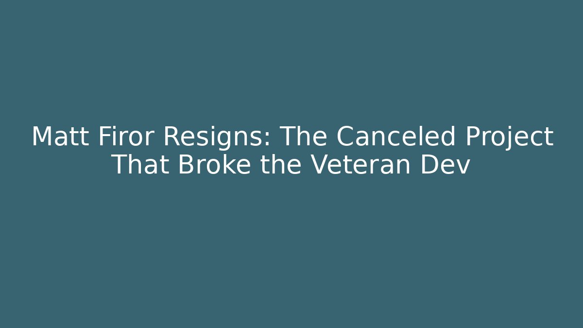 Matt Firor Resigns: The Canceled Project That Broke the Veteran Dev