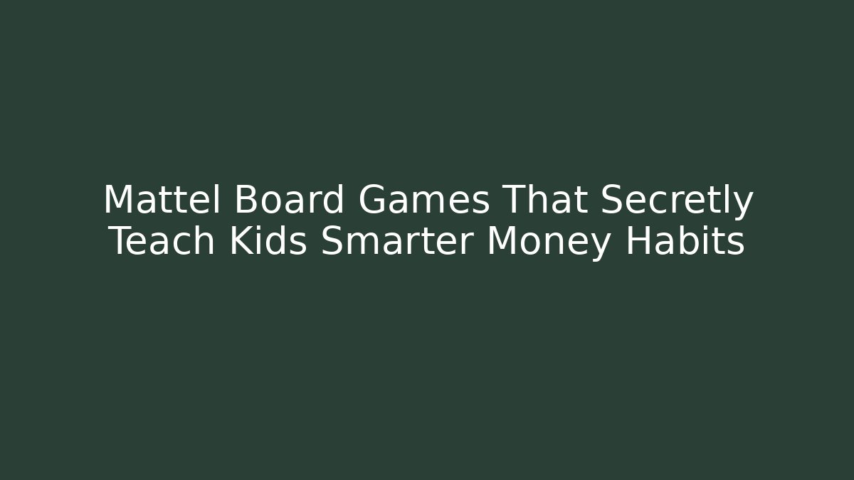 Mattel Board Games That Secretly Teach Kids Smarter Money Habits