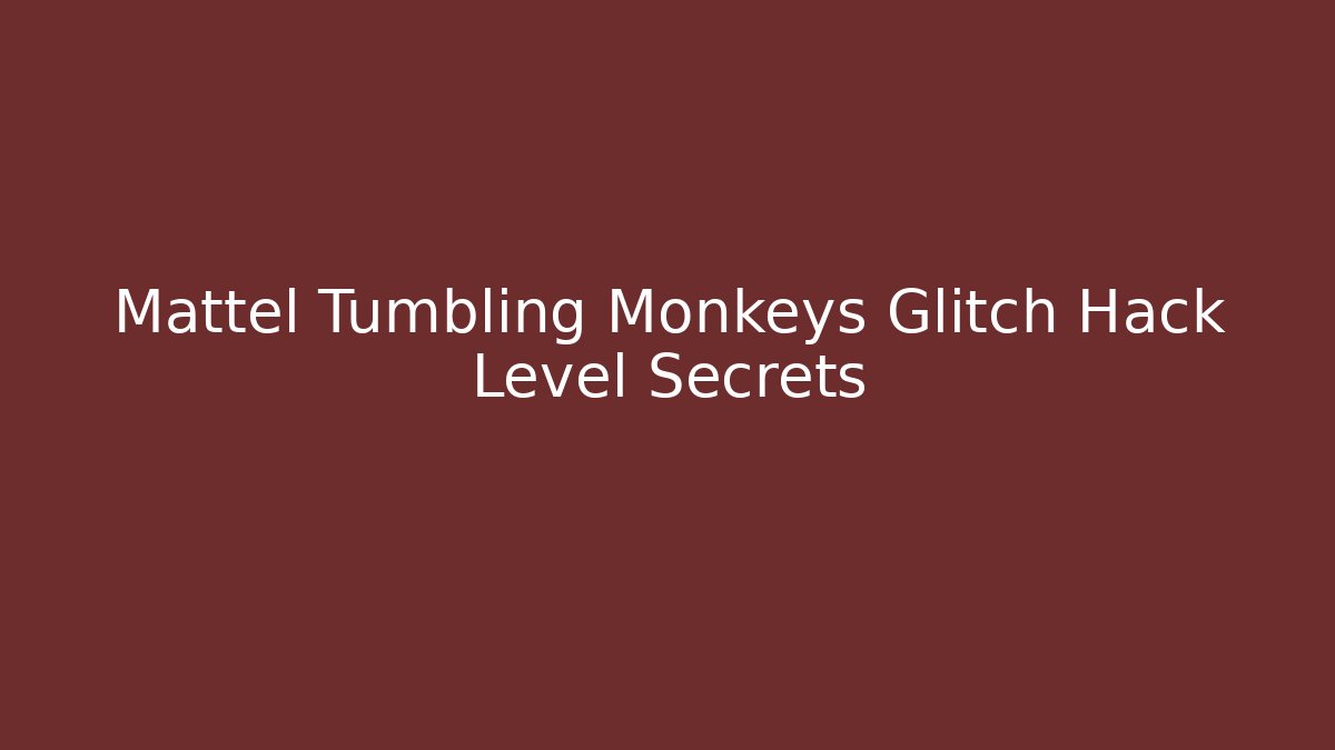 Mattel Tumbling Monkeys Glitch Hack Level Secrets - Método de Aprovação