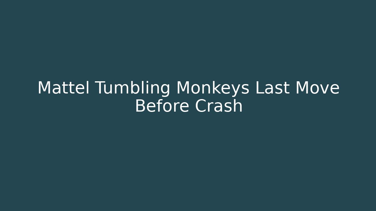 Mattel Tumbling Monkeys Last Move Before Crash