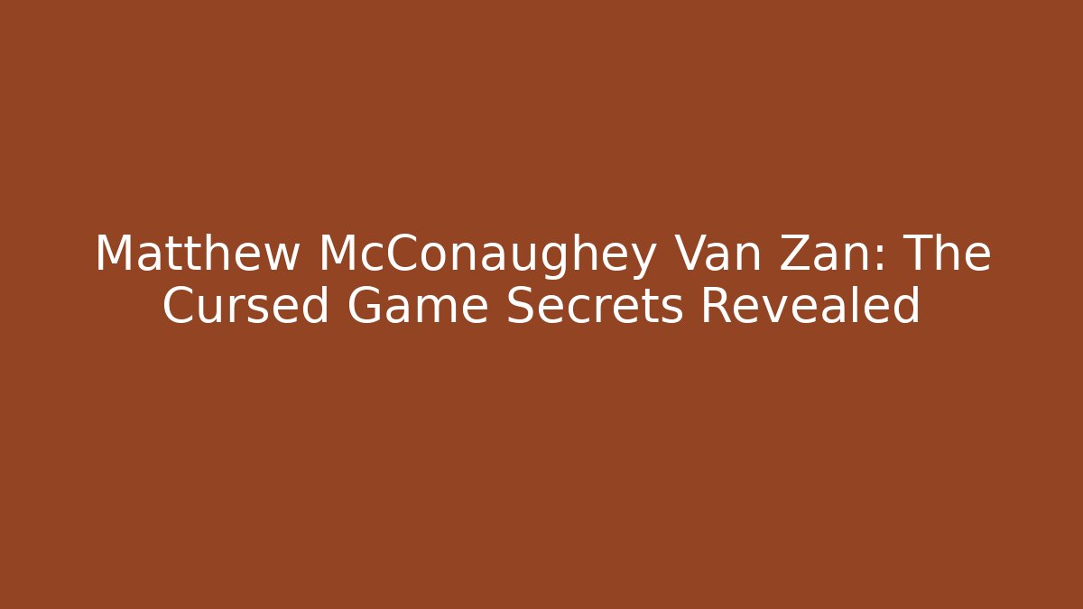 Matthew McConaughey Van Zan: The Cursed Game Secrets Revealed
