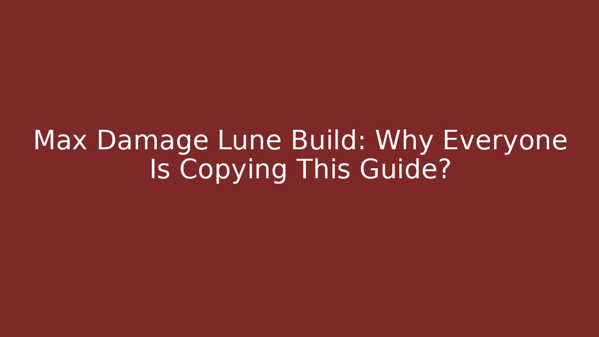 Max Damage Lune Build: Why Everyone Is Copying This Guide?