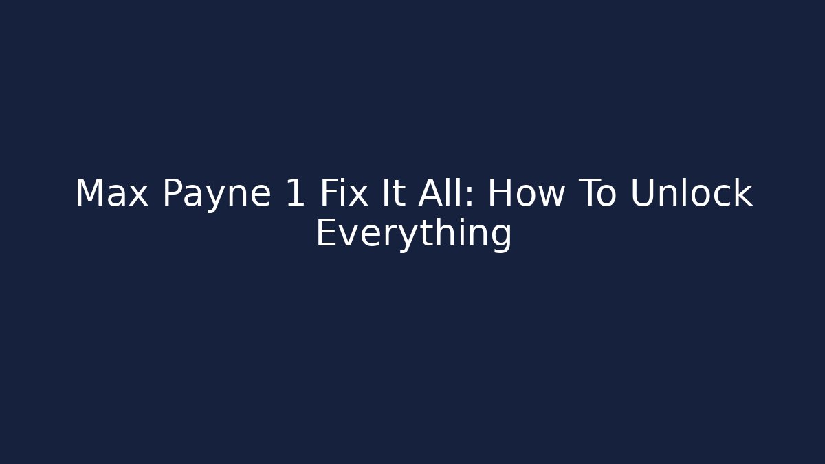 Max Payne 1 Fix It All: How To Unlock Everything