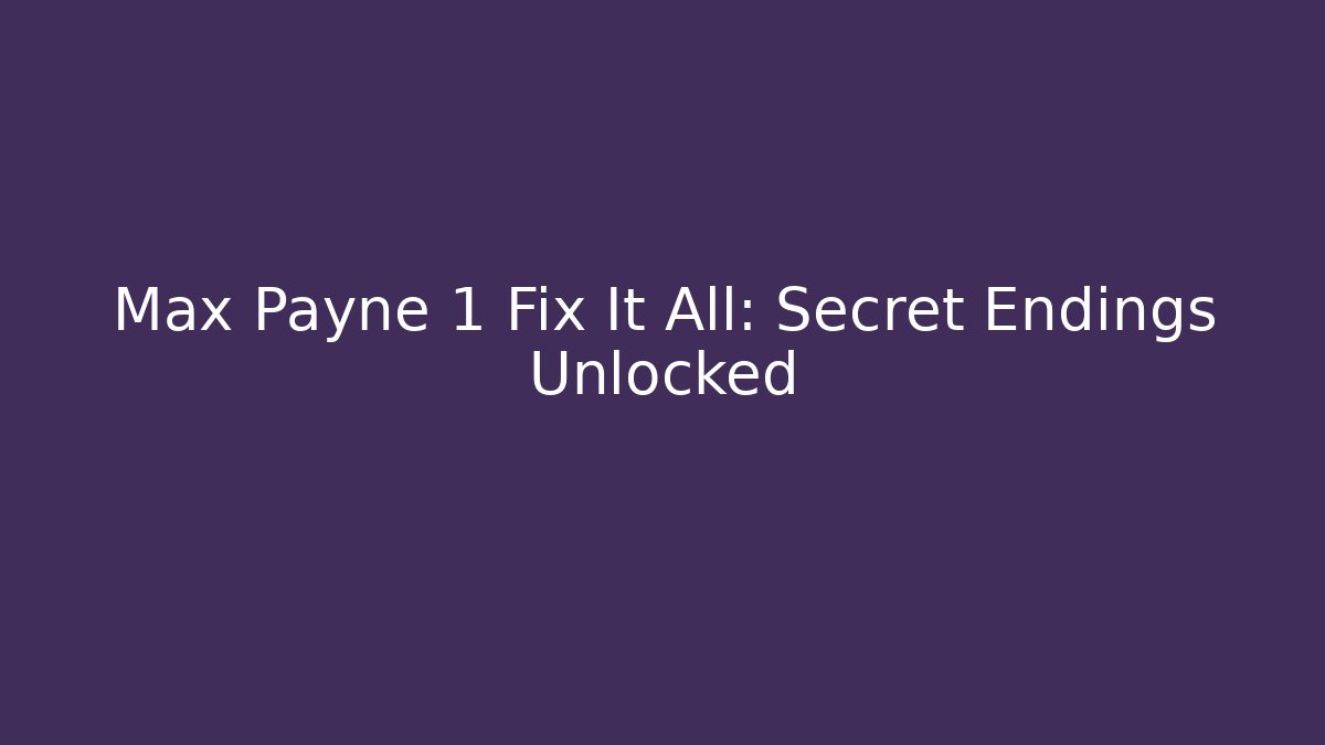 Max Payne 1 Fix It All: Secret Endings Unlocked - Método de Aprovação