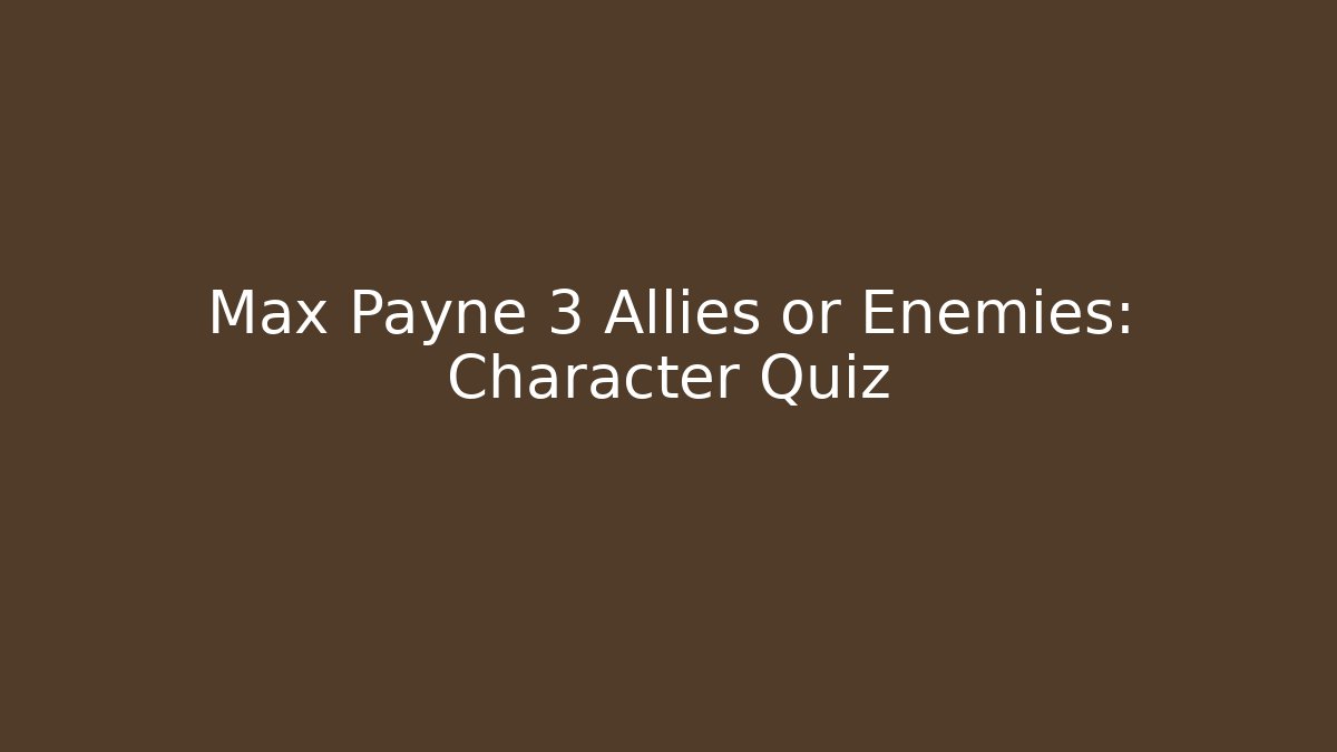 Max Payne 3 Allies or Enemies: Character Quiz