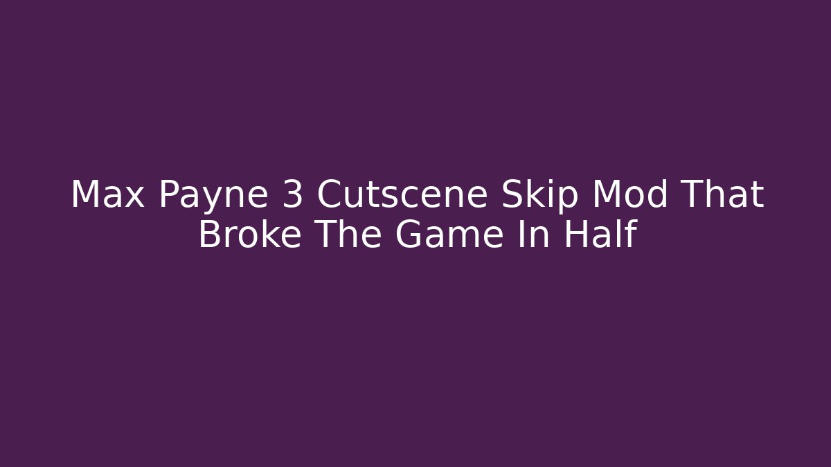 Max Payne 3 Cutscene Skip Mod That Broke The Game In Half