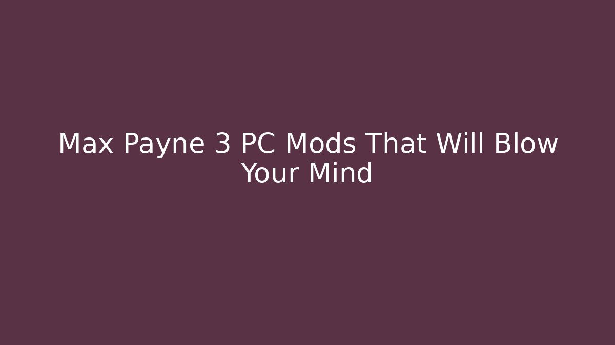Max Payne 3 PC Mods That Will Blow Your Mind
