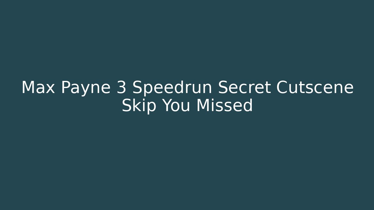 Max Payne 3 Speedrun Secret Cutscene Skip You Missed