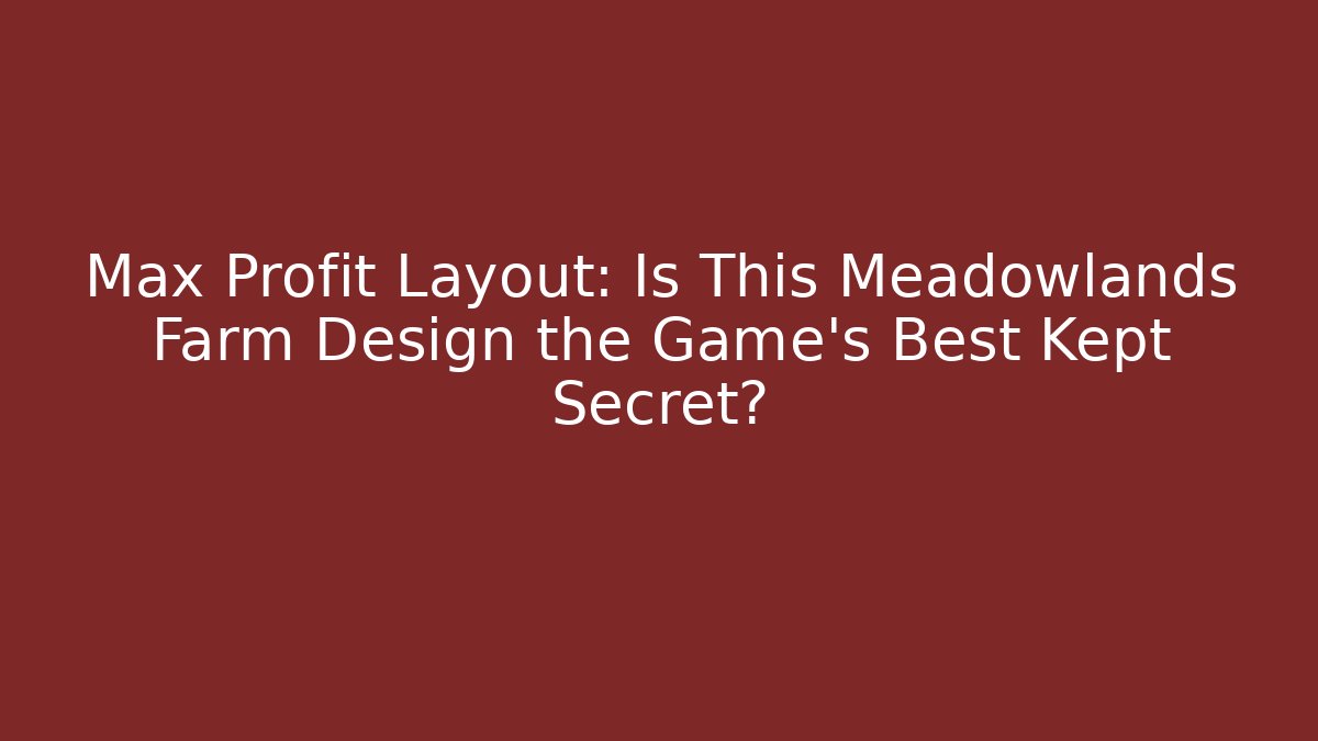 Max Profit Layout: Is This Meadowlands Farm Design the Game's Best Kept Secret?
